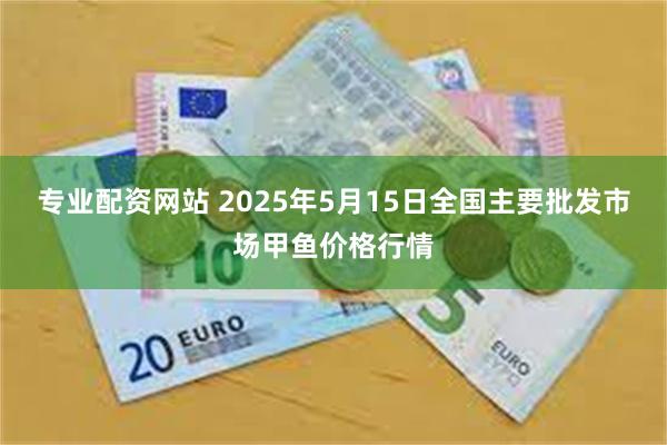 专业配资网站 2025年5月15日全国主要批发市场甲鱼价格行情